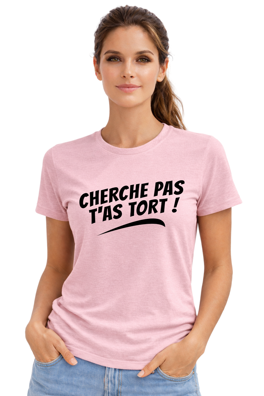 T-Shirt Femme Cherche pas t'as tort