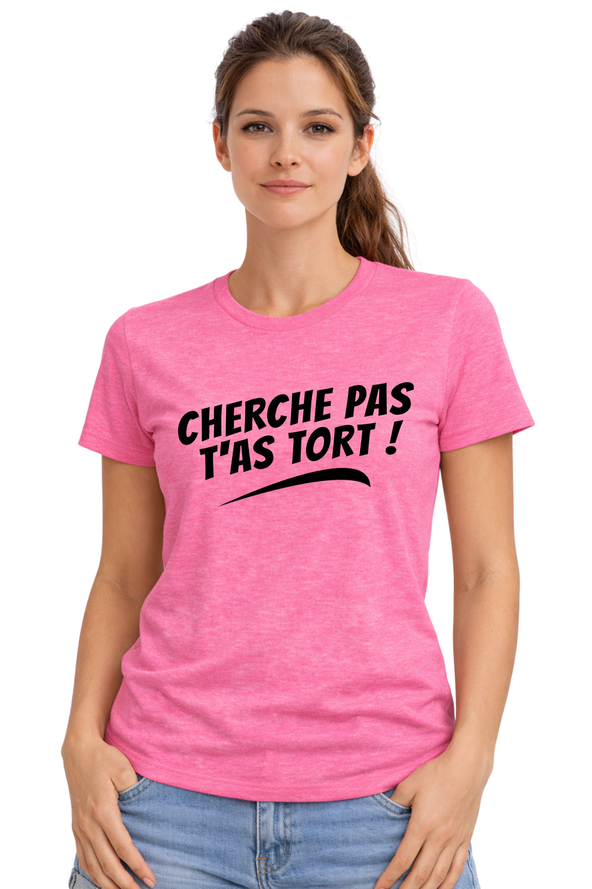 T-Shirt Femme Cherche pas t'as tort