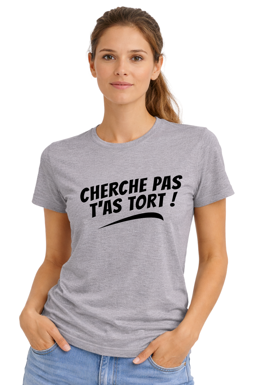 T-Shirt Femme Cherche pas t'as tort