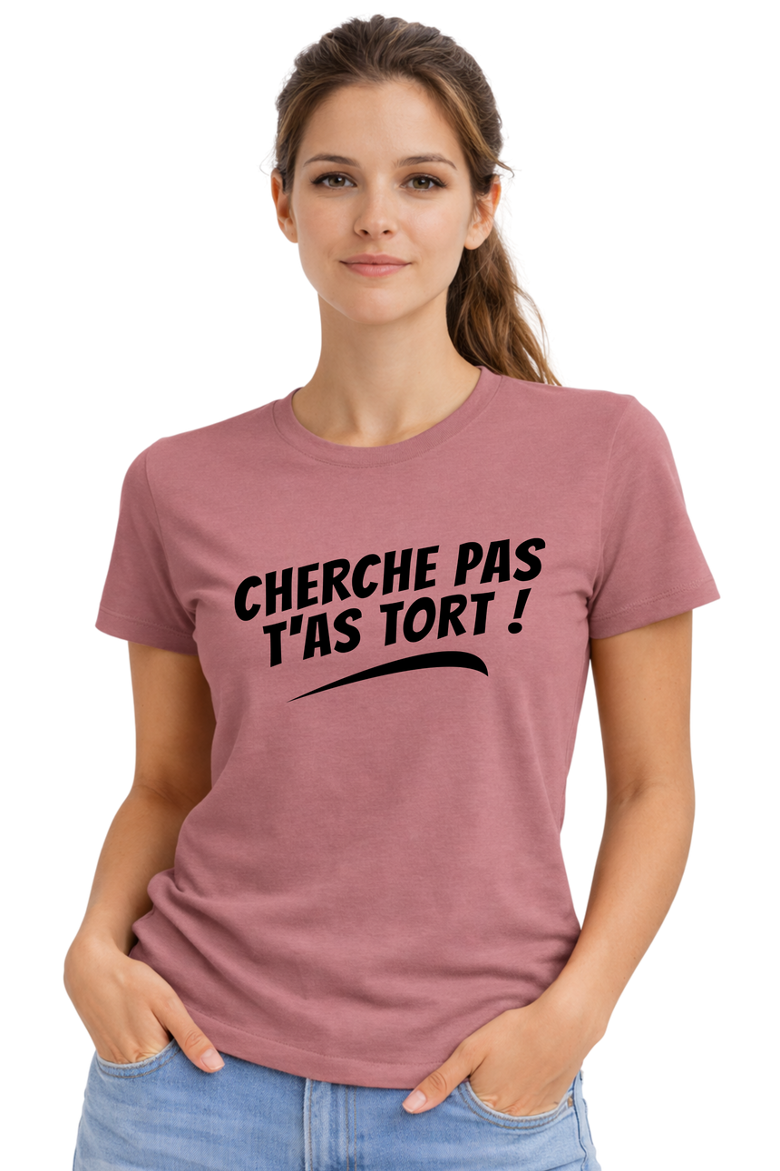 T-Shirt Femme Cherche pas t'as tort