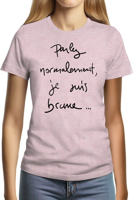 T-Shirt Femme Parlez Normalement Je Suis Brune