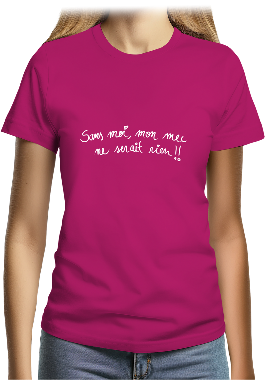 T-Shirt Femme Sans moi, mon mec ne serait rien
