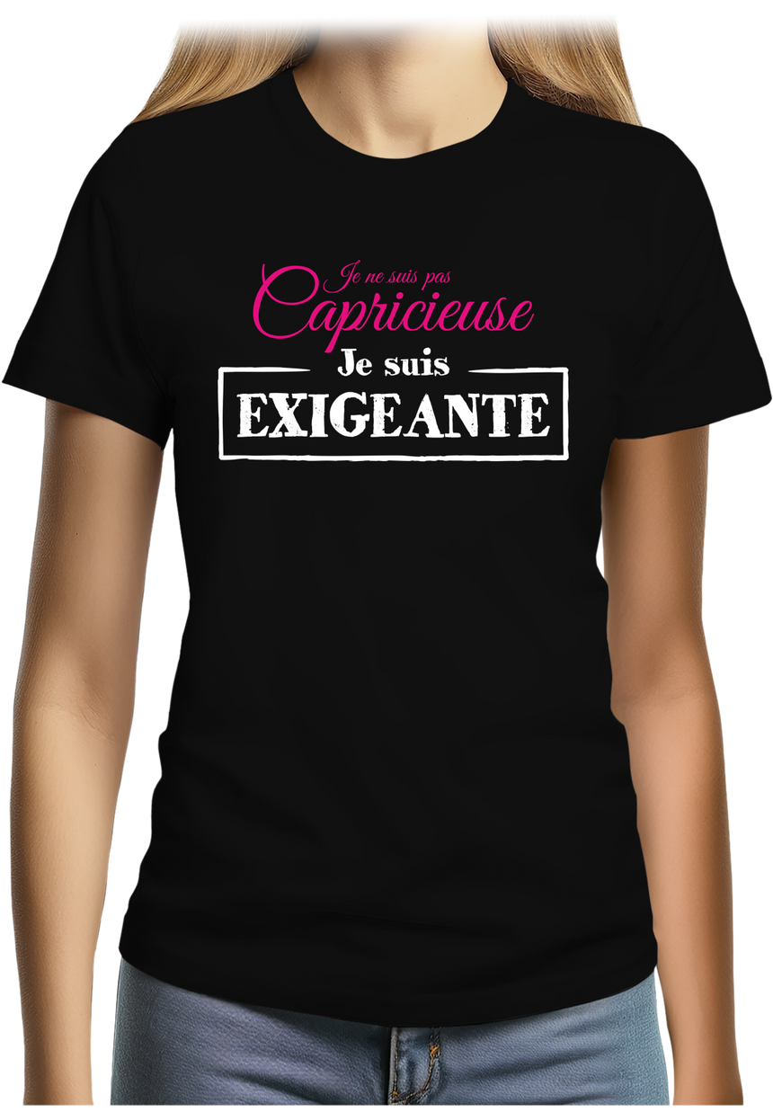 T-Shirt Femme Je ne suis pas capricieuse, je suis exigeante