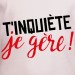 t shirt T'inquiète je gère !