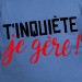 t shirt T'inquiète je gère !