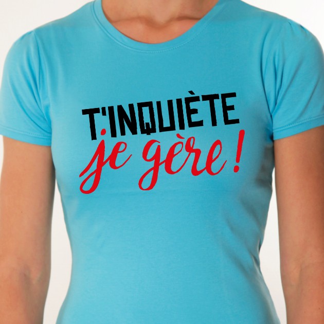 t shirt T'inquiète je gère