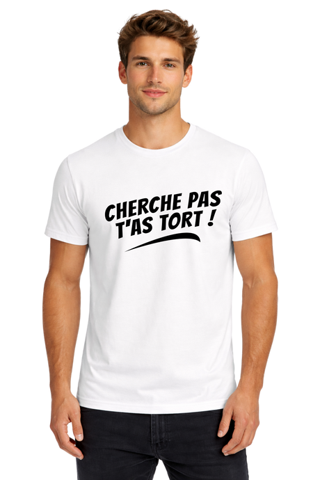 T-Shirt Homme Cherche pas t'as tort