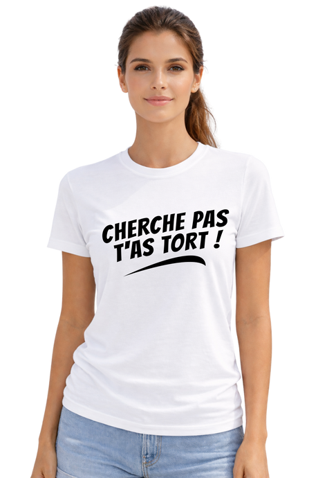 T-Shirt Femme Cherche pas t'as tort