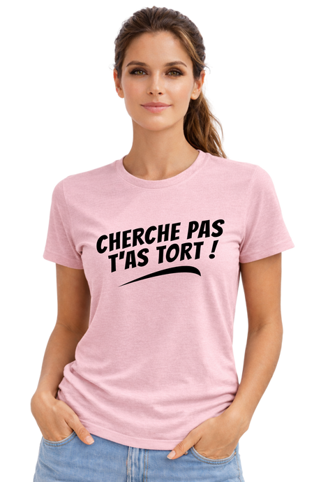 T-Shirt Femme Cherche pas t'as tort