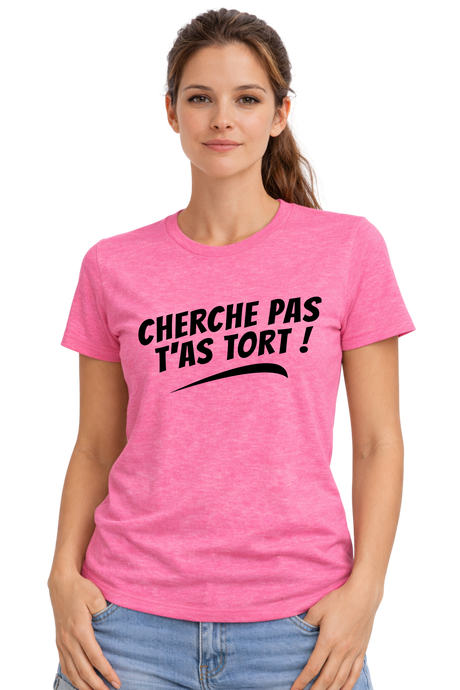 T-Shirt Femme Cherche pas t'as tort