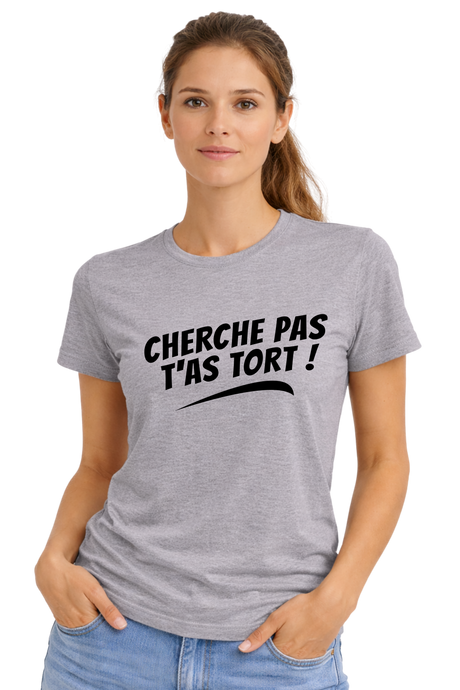 T-Shirt Femme Cherche pas t'as tort
