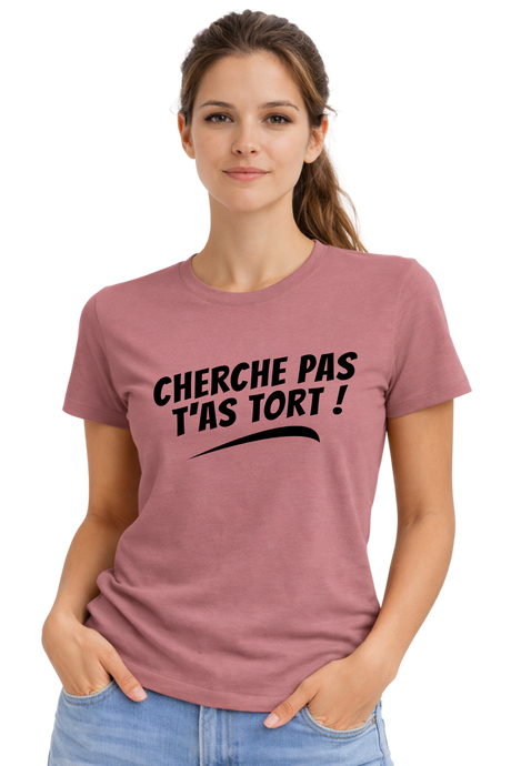 T-Shirt Femme Cherche pas t'as tort