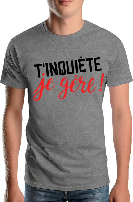 T-Shirt Homme T'inquiète, je gère !