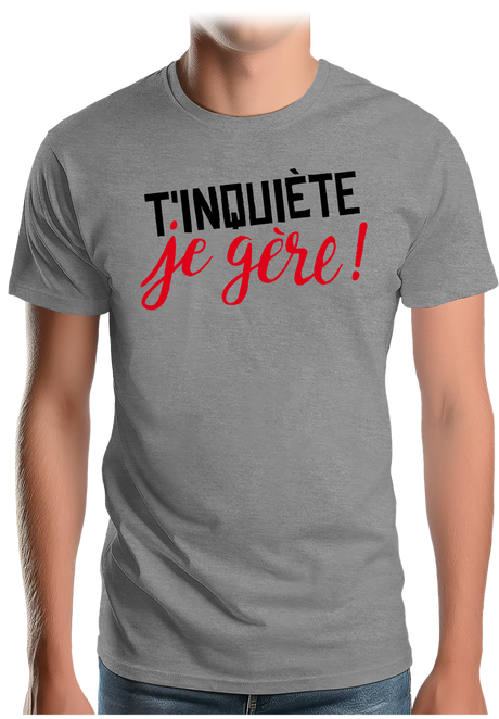 T-Shirt Homme T'inquiète, je gère !