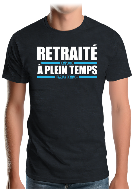 T-Shirt Homme Retraité, employé à plein temps par ma femme
