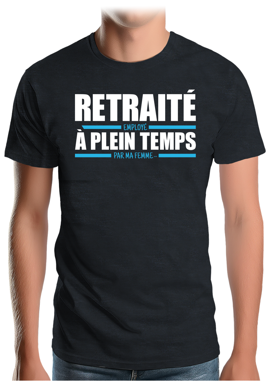 T-Shirt Homme Retraité, employé à plein temps par ma femme