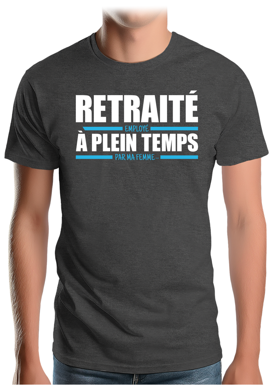 T-Shirt Homme Retraité, employé à plein temps par ma femme