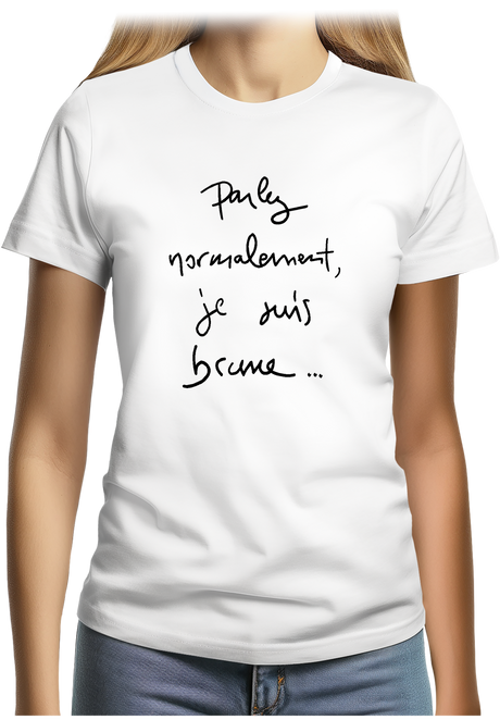 T-Shirt Femme Parlez Normalement Je Suis Brune