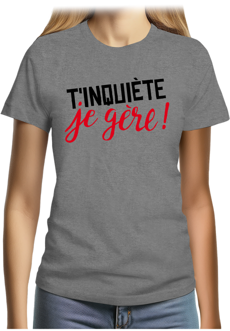 T-Shirt Femme T'inquiète, je gère !