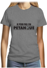T-Shirt Femme Je peux pas j'ai pétanque