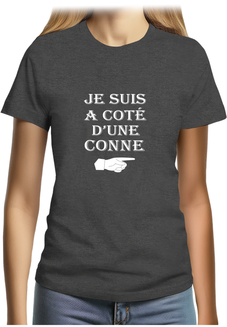 T-Shirt Femme Je suis à coté d'une conne