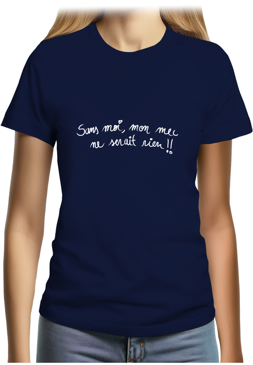 T-Shirt Femme Sans moi, mon mec ne serait rien